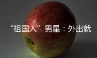“祖国人”男星：外出就餐时经常被问要不要喝牛奶