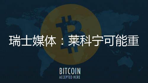 瑞士重返媒体莱科宁可能索伯