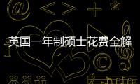 英国一年制硕士花费全解析：分地区费用明细与预算指南