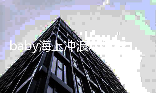 海上好身连摔侃越勇尽显摔越冲浪材 次自