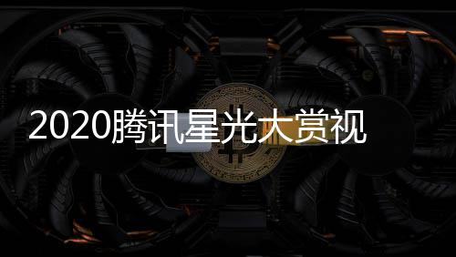 播地直址入大赏明星名单腾讯口全程嘉宾星光视频